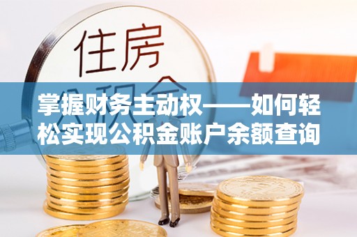 后龙掌握财务主动权——如何轻松实现公积金账户余额查询